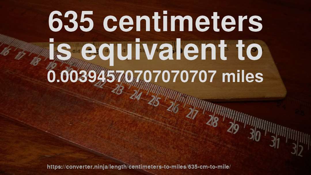 635 centimeters is equivalent to 0.00394570707070707 miles