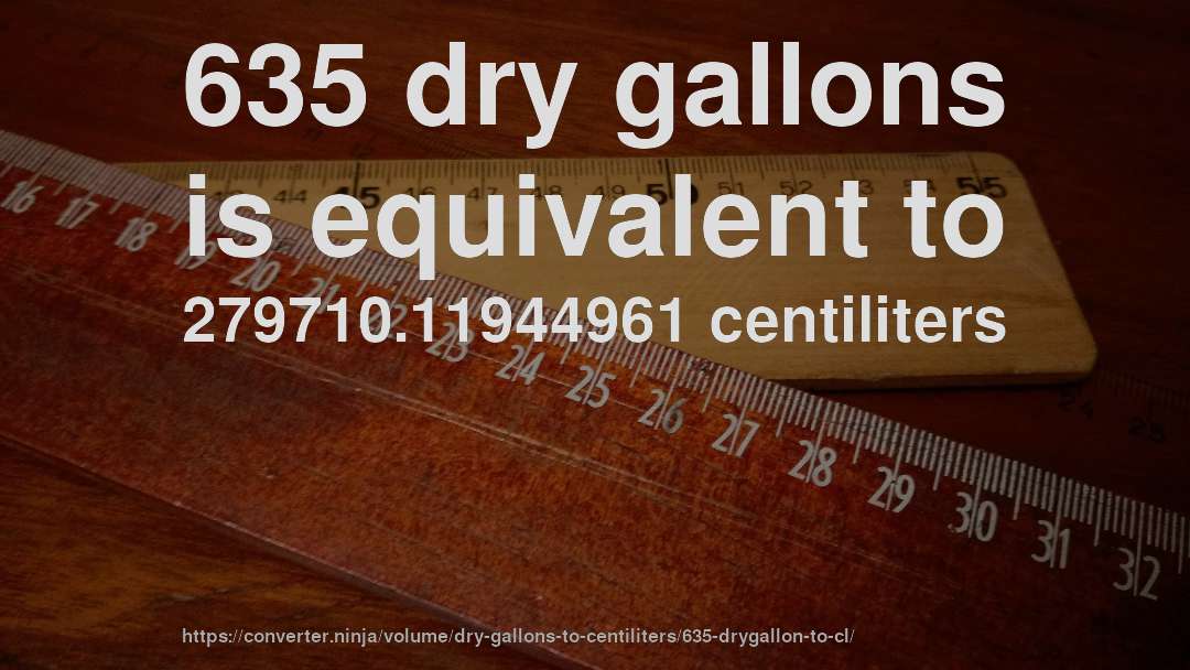 635 dry gallons is equivalent to 279710.11944961 centiliters