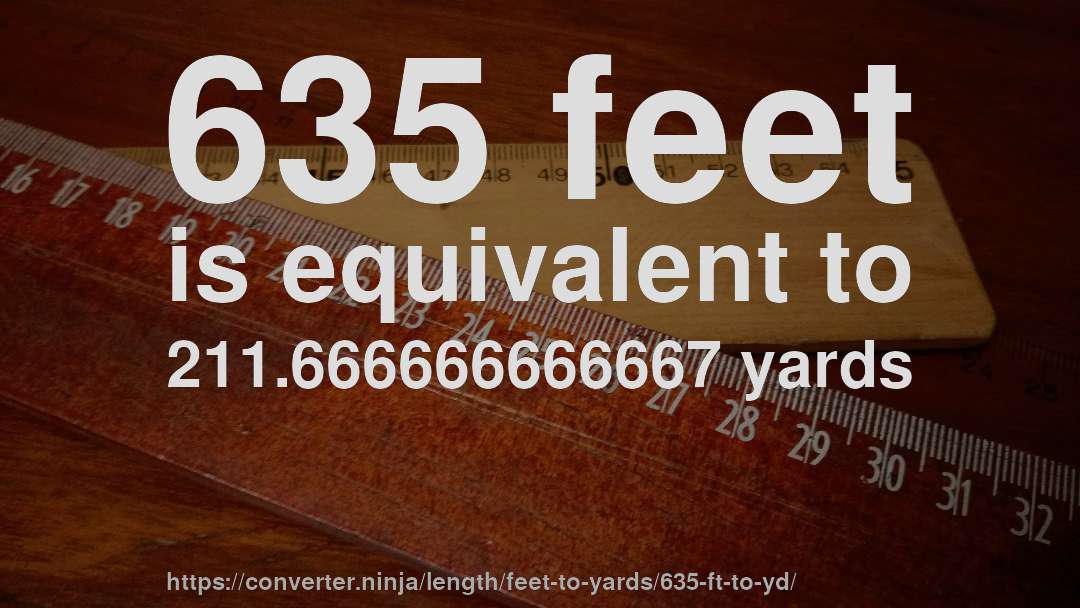 635 feet is equivalent to 211.666666666667 yards