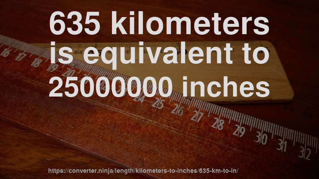 635 kilometers is equivalent to 25000000 inches