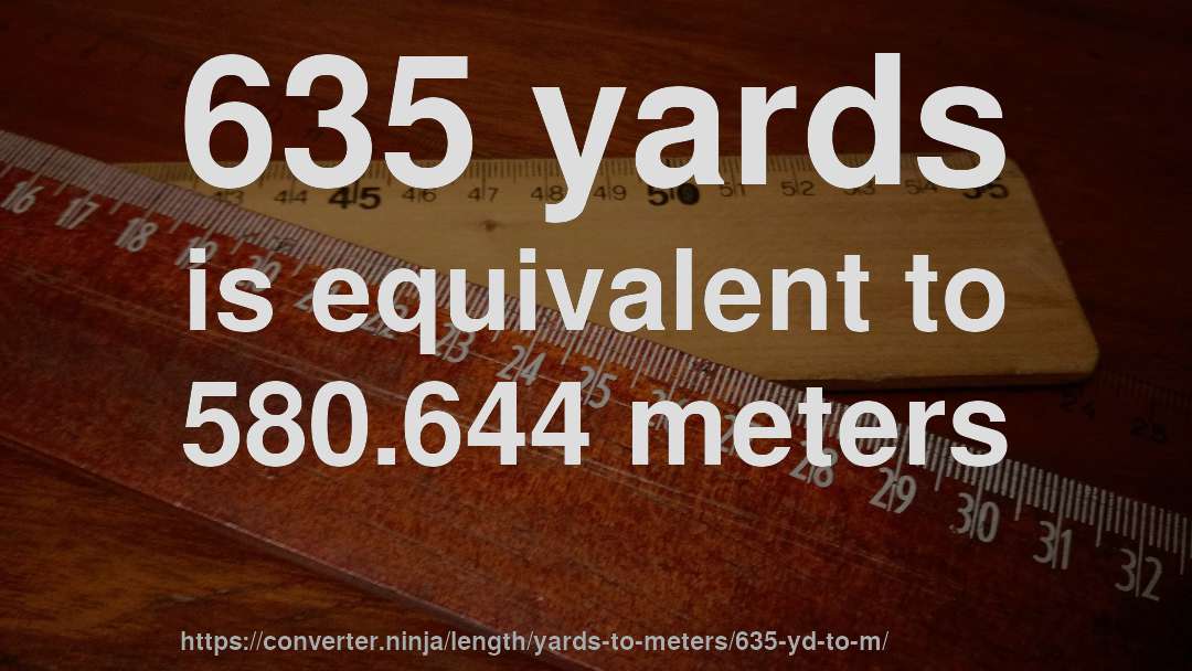 635 yards is equivalent to 580.644 meters