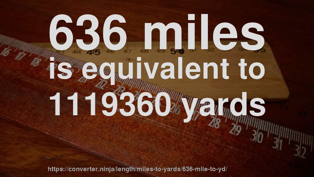 636 miles is equivalent to 1119360 yards