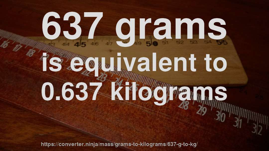 637 grams is equivalent to 0.637 kilograms