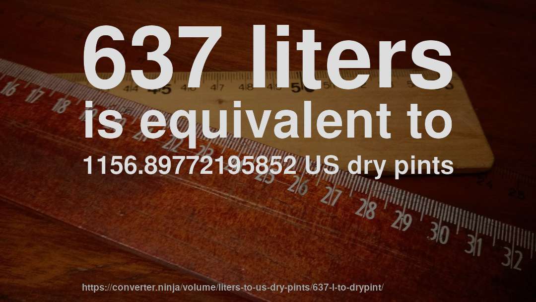 637 liters is equivalent to 1156.89772195852 US dry pints