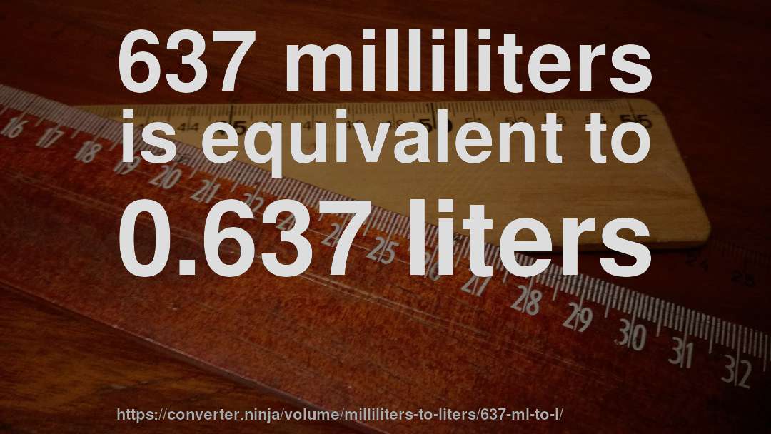 637 milliliters is equivalent to 0.637 liters