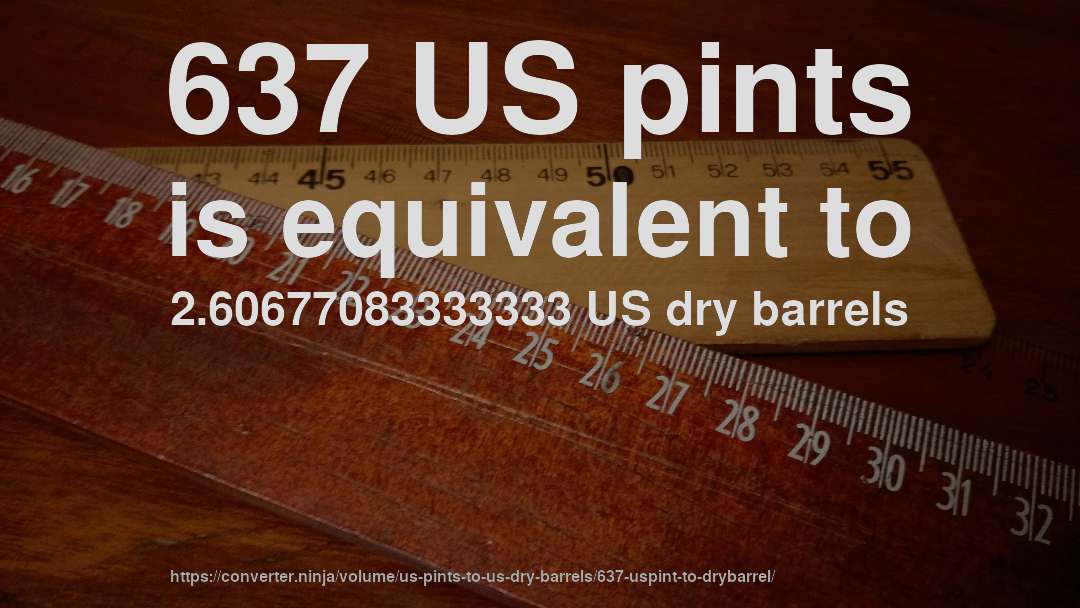 637 US pints is equivalent to 2.60677083333333 US dry barrels