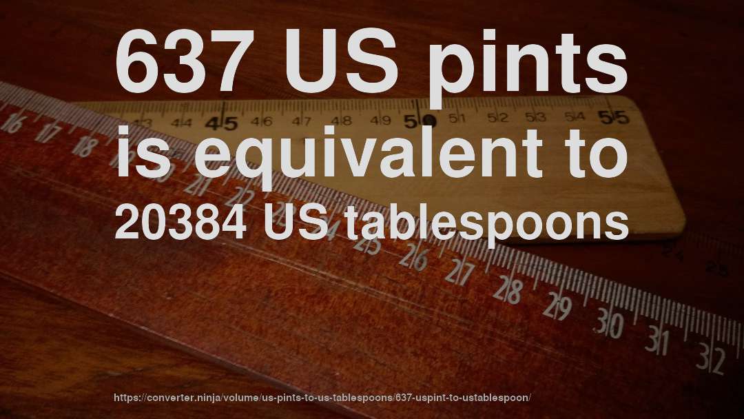 637 US pints is equivalent to 20384 US tablespoons