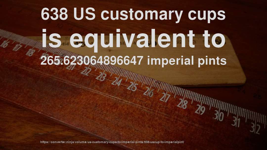 638 US customary cups is equivalent to 265.623064896647 imperial pints