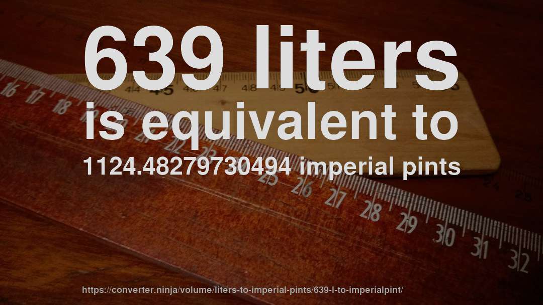 639 liters is equivalent to 1124.48279730494 imperial pints