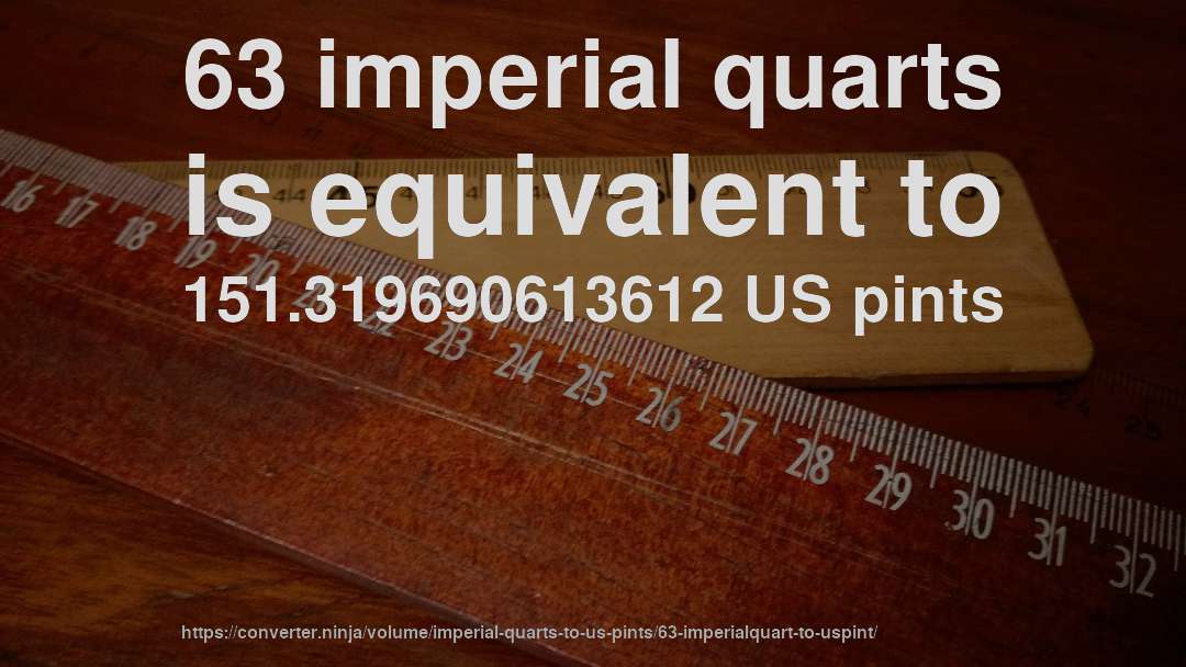 63 imperial quarts is equivalent to 151.319690613612 US pints