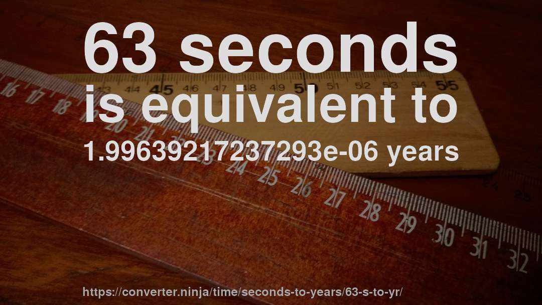 63 seconds is equivalent to 1.99639217237293e-06 years