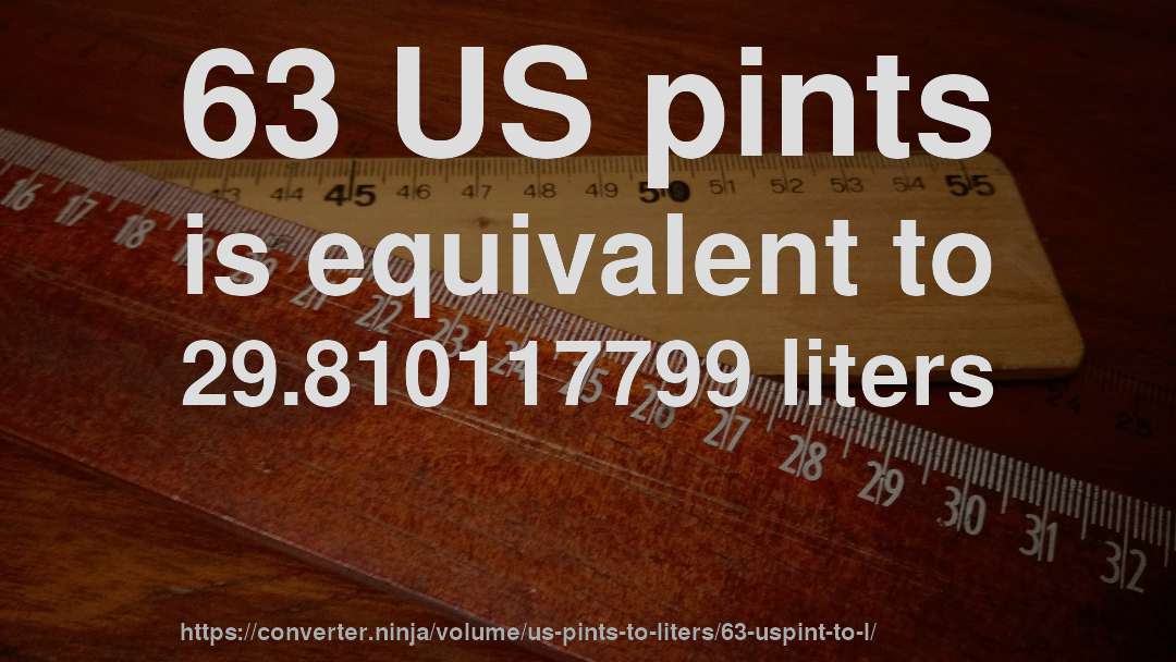 63 US pints is equivalent to 29.810117799 liters