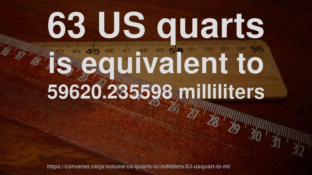 63 US quarts is equivalent to 59620.235598 milliliters