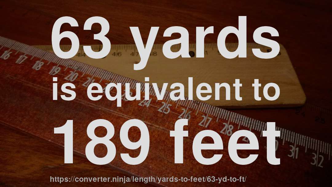 63 yards is equivalent to 189 feet