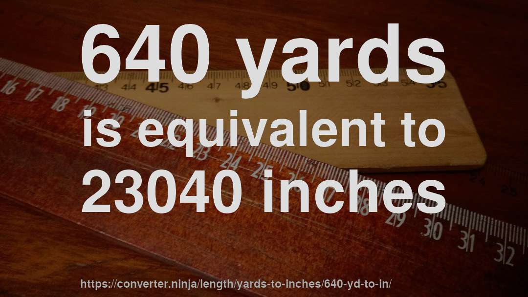 640 yards is equivalent to 23040 inches