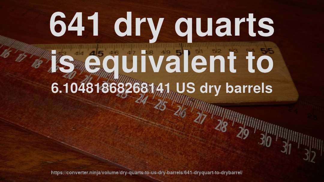 641 dry quarts is equivalent to 6.10481868268141 US dry barrels
