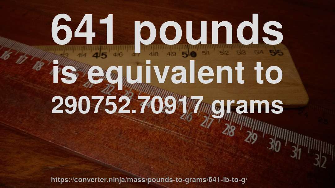 641 pounds is equivalent to 290752.70917 grams