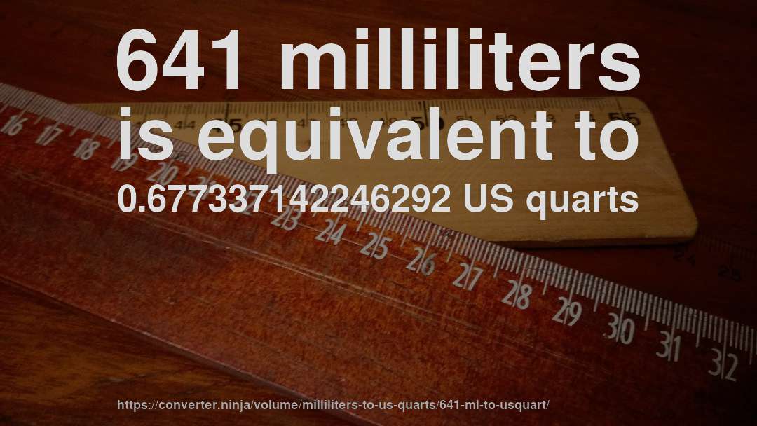 641 milliliters is equivalent to 0.677337142246292 US quarts