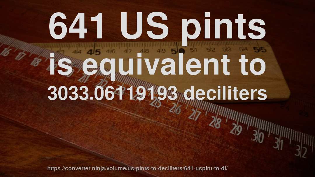 641 US pints is equivalent to 3033.06119193 deciliters