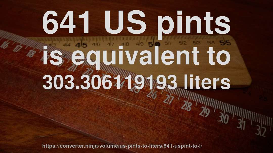 641 US pints is equivalent to 303.306119193 liters