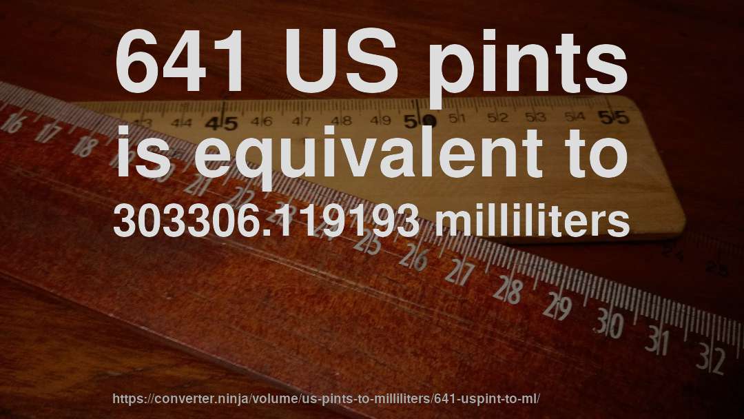 641 US pints is equivalent to 303306.119193 milliliters