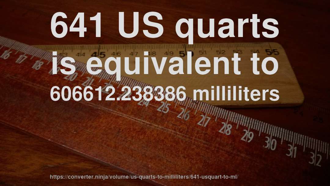 641 US quarts is equivalent to 606612.238386 milliliters