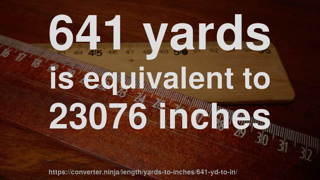 641 yards is equivalent to 23076 inches