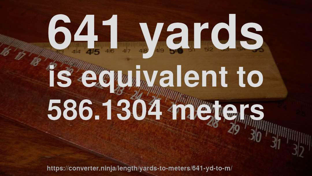 641 yards is equivalent to 586.1304 meters