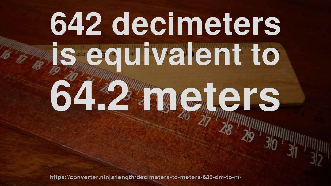 642 decimeters is equivalent to 64.2 meters