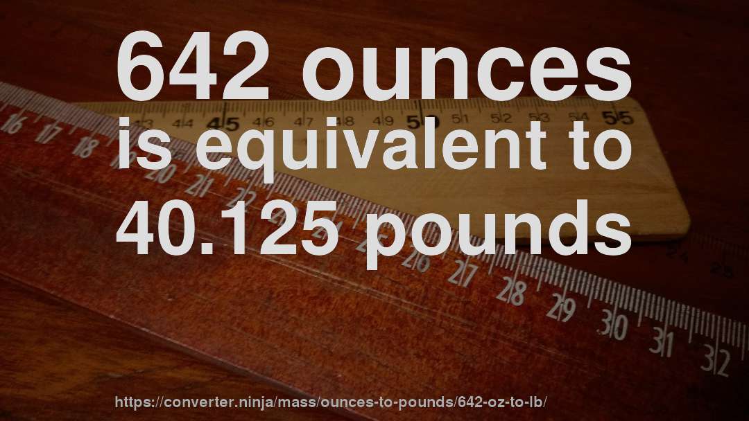 642 ounces is equivalent to 40.125 pounds