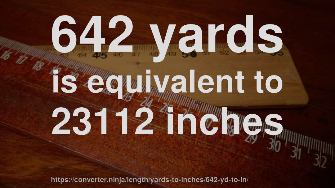 642 yards is equivalent to 23112 inches