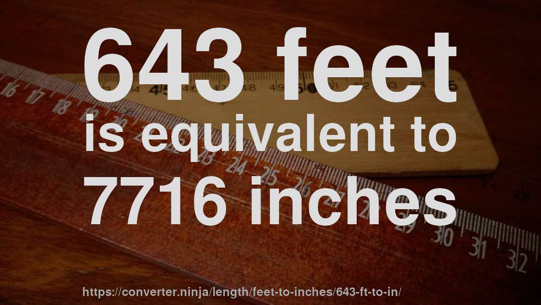 643 feet is equivalent to 7716 inches