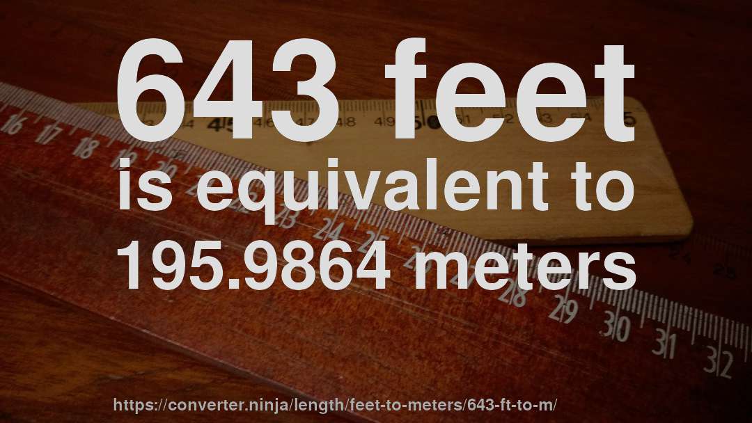 643 feet is equivalent to 195.9864 meters
