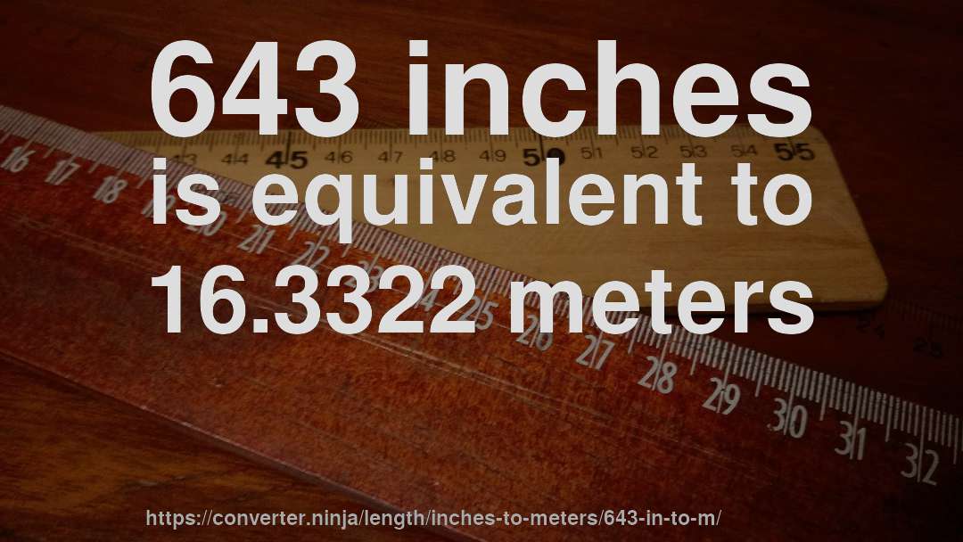 643 inches is equivalent to 16.3322 meters