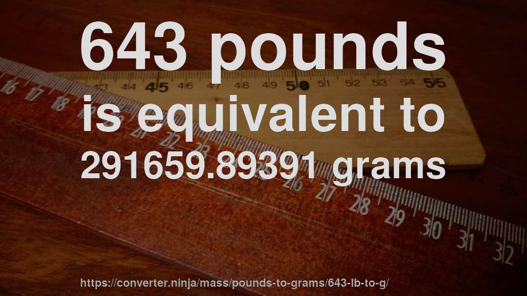 643 pounds is equivalent to 291659.89391 grams