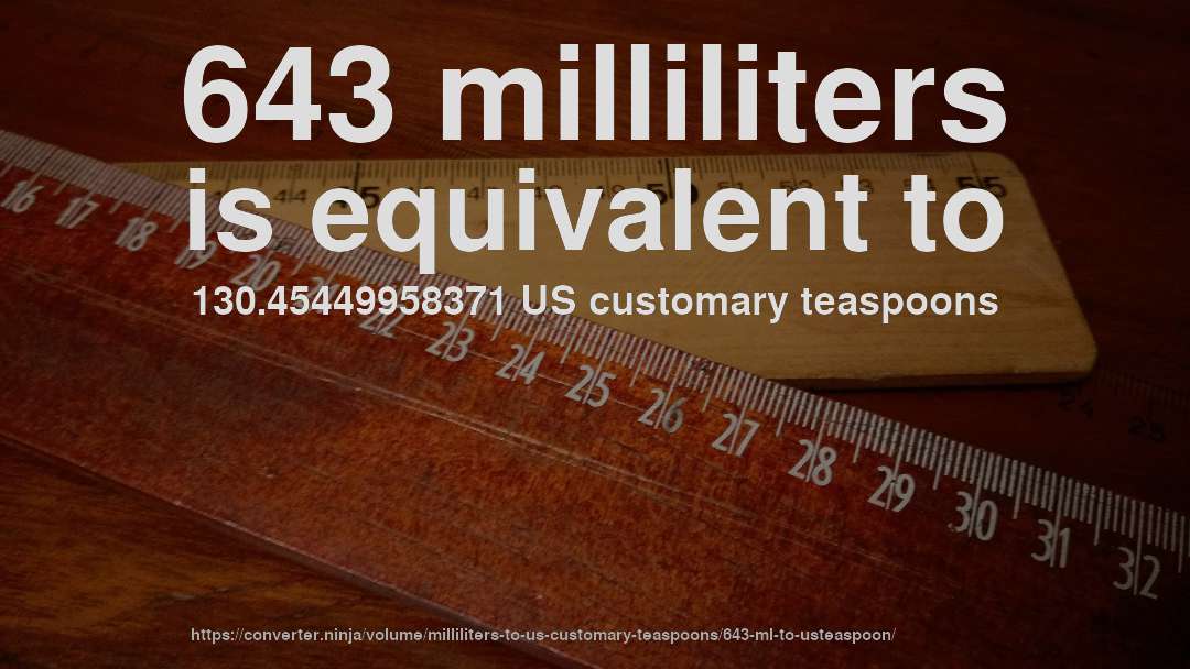 643 milliliters is equivalent to 130.45449958371 US customary teaspoons