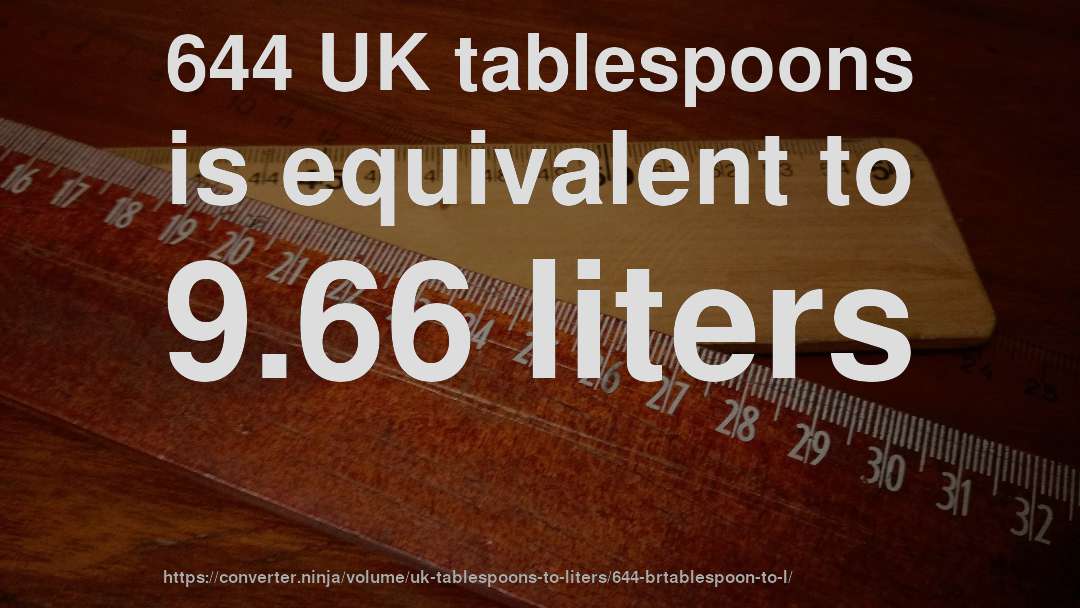 644 UK tablespoons is equivalent to 9.66 liters