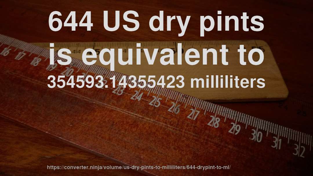 644 US dry pints is equivalent to 354593.14355423 milliliters
