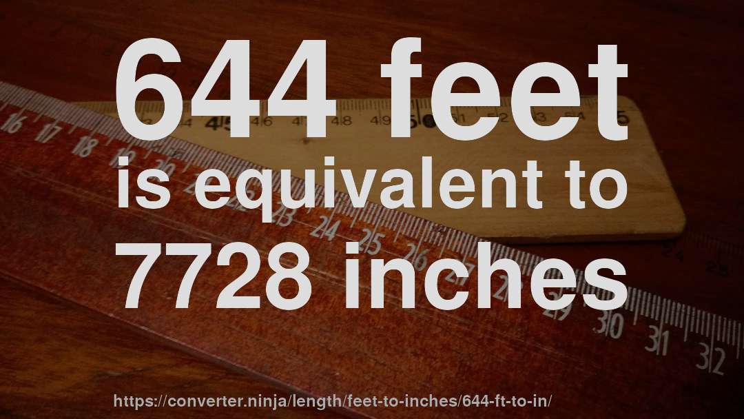644 feet is equivalent to 7728 inches