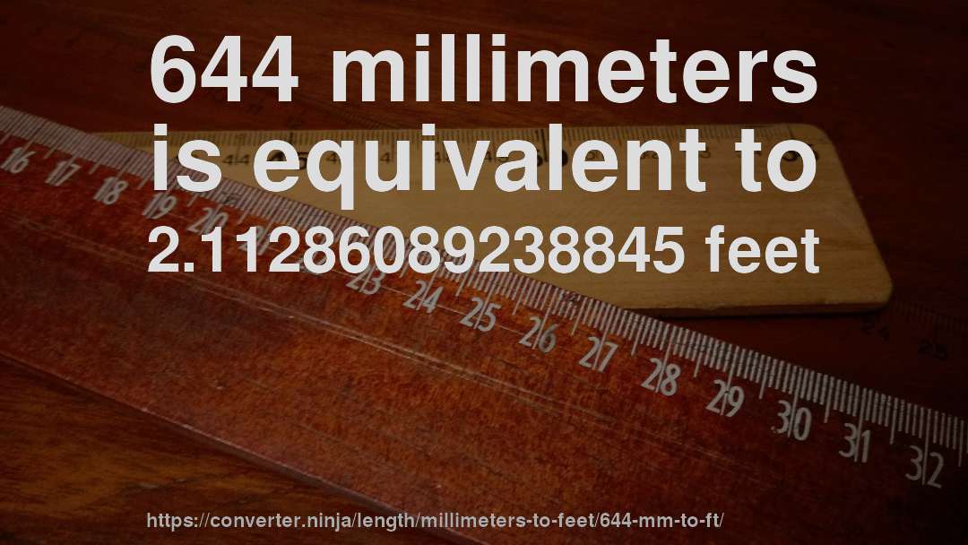 644 millimeters is equivalent to 2.11286089238845 feet