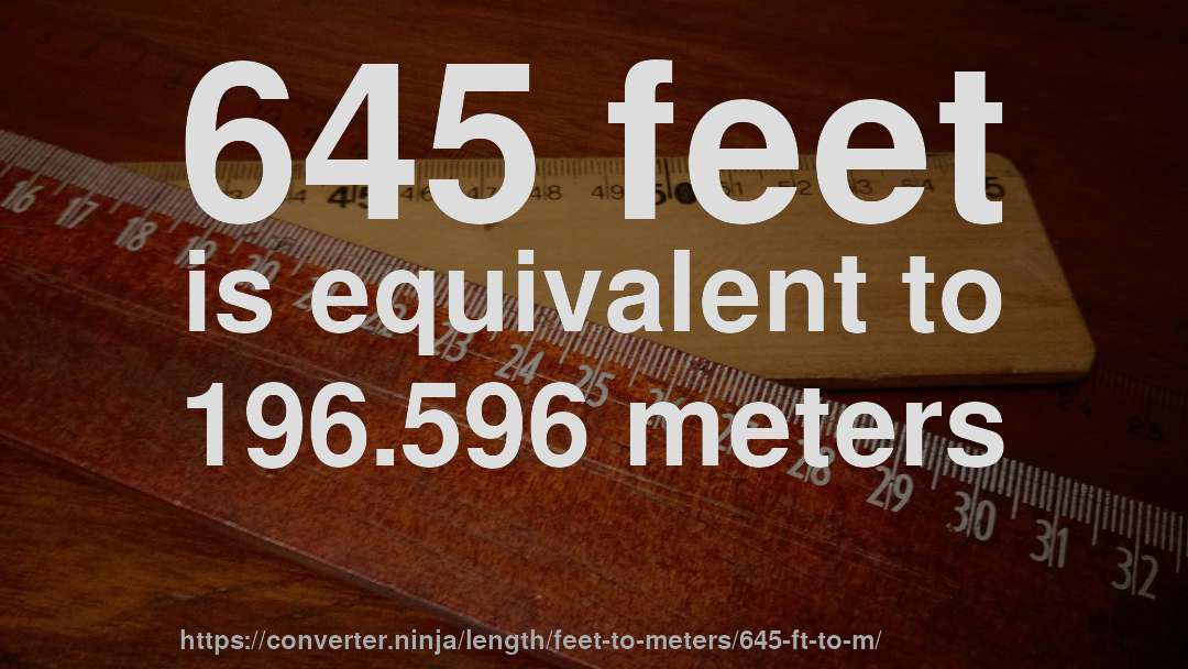 645 feet is equivalent to 196.596 meters