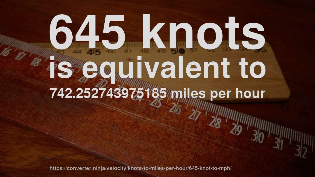 645 knots is equivalent to 742.252743975185 miles per hour