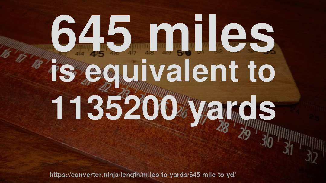 645 miles is equivalent to 1135200 yards