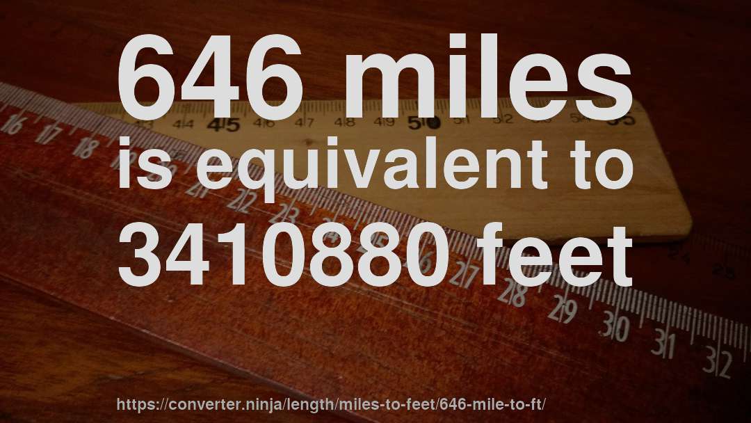 646 miles is equivalent to 3410880 feet
