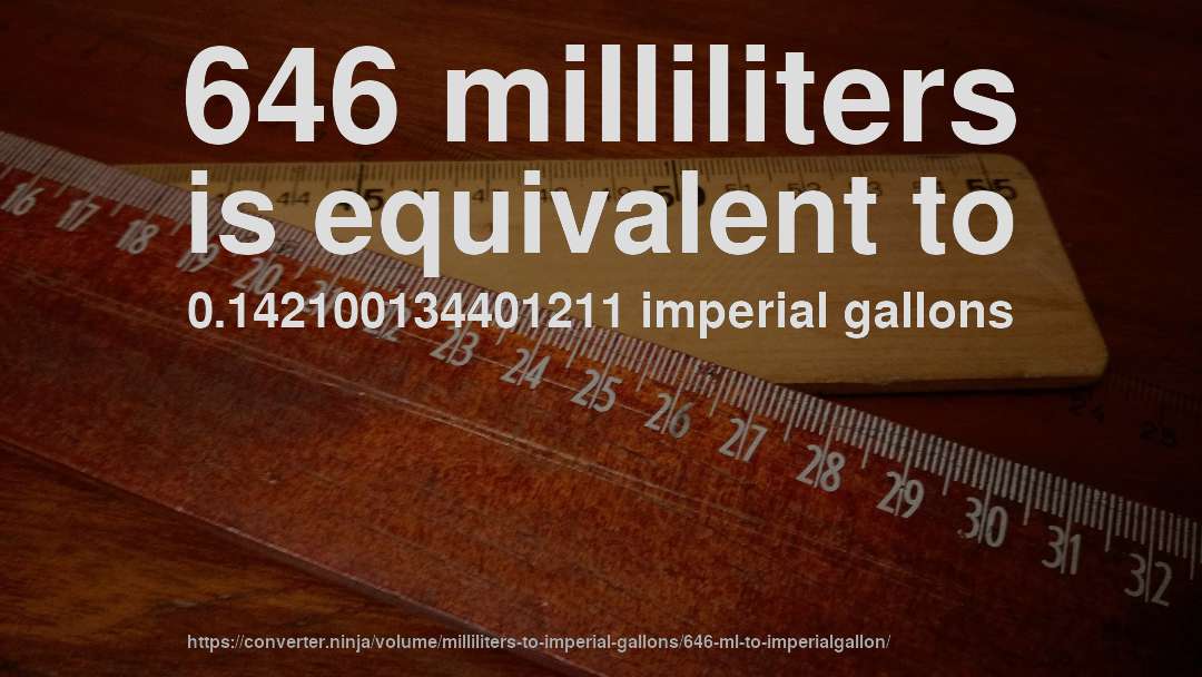 646 milliliters is equivalent to 0.142100134401211 imperial gallons