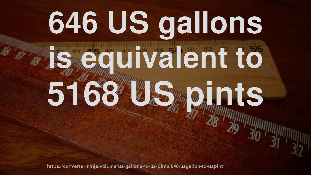 646 US gallons is equivalent to 5168 US pints