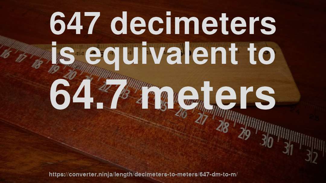 647 decimeters is equivalent to 64.7 meters