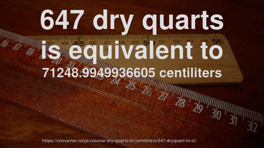 647 dry quarts is equivalent to 71248.9949936605 centiliters