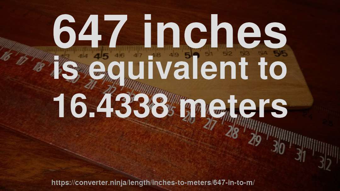 647 inches is equivalent to 16.4338 meters