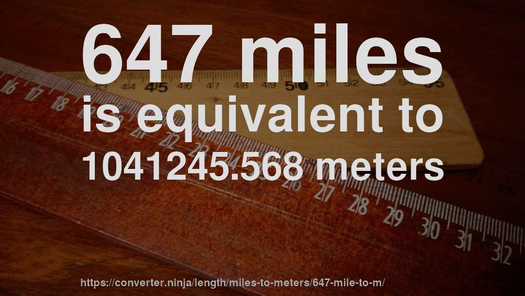 647 miles is equivalent to 1041245.568 meters